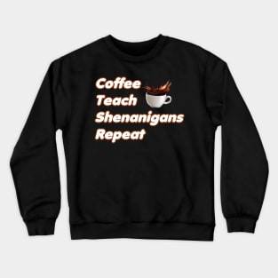 Coffee Teach Shenanigans Repeat - Funny Saint Patrick's Day Teacher Gifts Crewneck Sweatshirt